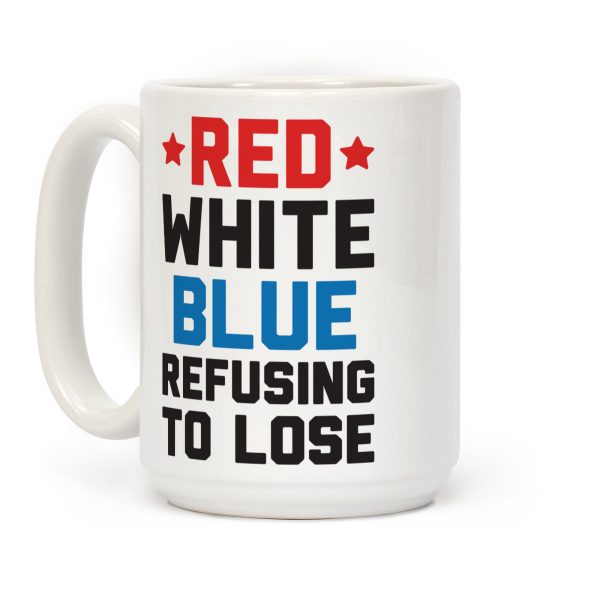 Red, White, Blue, Refusing To Lose Coffee Mug Red, White, Blue, Refusing To Lose Coffee Mug