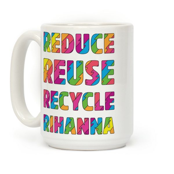Reduce Reuse Recycle Rihanna Coffee Mug Reduce Reuse Recycle Rihanna Coffee Mug