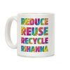 Reduce Reuse Recycle Rihanna Coffee Mug Reduce Reuse Recycle Rihanna Coffee Mug