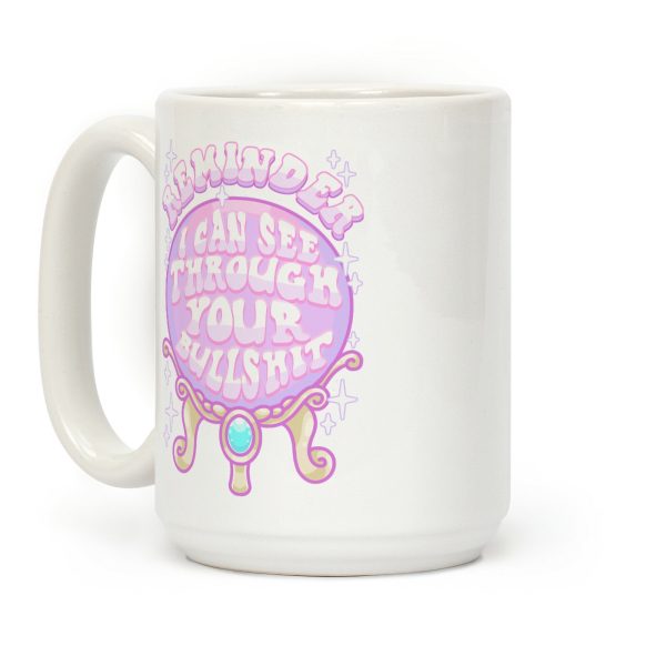 Reminder I Can See Through Your Bullshit Coffee Mug Reminder I Can See Through Your Bullshit Coffee Mug