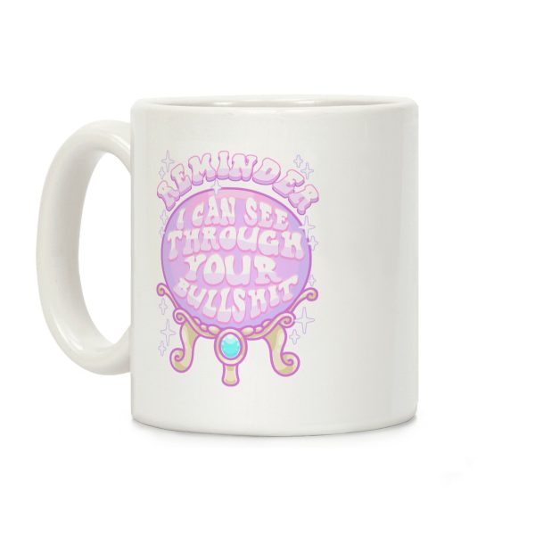 Reminder I Can See Through Your Bullshit Coffee Mug Reminder I Can See Through Your Bullshit Coffee Mug