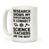 Research Shows My Hypothesis Is Correct Science Teachers Are The Best Coffee Mug Research Shows My Hypothesis Is Correct Science Teachers Are The Best Coffee Mug