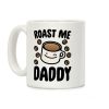 Roast Me Daddy Coffee Mug Roast Me Daddy Coffee Mug