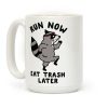 Run Now Eat Trash Later Coffee Mug Run Now Eat Trash Later Coffee Mug