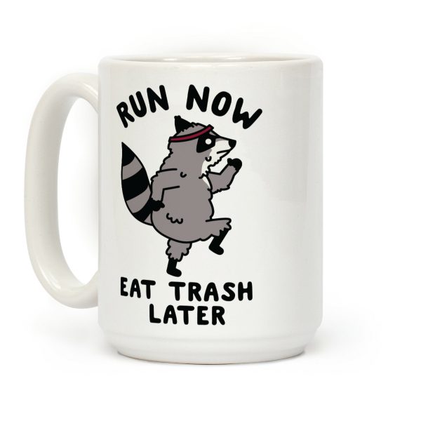 Run Now Eat Trash Later Coffee Mug Run Now Eat Trash Later Coffee Mug