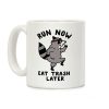 Run Now Eat Trash Later Coffee Mug Run Now Eat Trash Later Coffee Mug