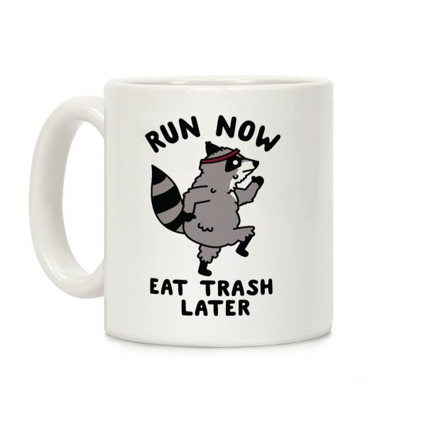 Run Now Eat Trash Later Coffee Mug Run Now Eat Trash Later Coffee Mug