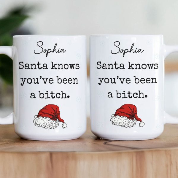 Santa Knows You'Ve Been A Bitch - Gifts For Wife, Gf, Friends Silly Gift - Personalized Mug Santa Knows You'Ve Been A Bitch - Gifts For Wife, Gf, Friends Silly Gift - Personalized Mug