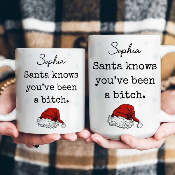 Santa Knows You'Ve Been A Bitch - Gifts For Wife, Gf, Friends Silly Gift - Personalized Mug Santa Knows You'Ve Been A Bitch - Gifts For Wife, Gf, Friends Silly Gift - Personalized Mug