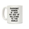 Sardonic Humor Is Just My Way Of Relating To The World Coffee Mug Sardonic Humor Is Just My Way Of Relating To The World Coffee Mug