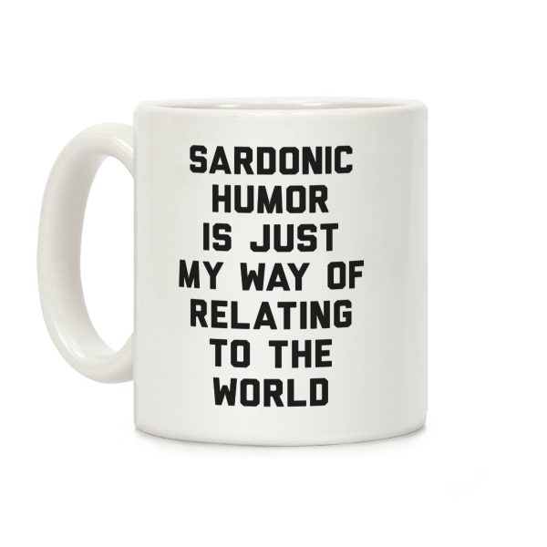 Sardonic Humor Is Just My Way Of Relating To The World Coffee Mug Sardonic Humor Is Just My Way Of Relating To The World Coffee Mug