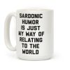 Sardonic Humor Is Just My Way Of Relating To The World Coffee Mug Sardonic Humor Is Just My Way Of Relating To The World Coffee Mug
