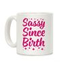 Sassy Since Birth Coffee Mug Sassy Since Birth Coffee Mug