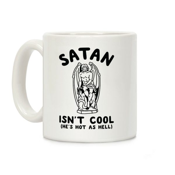 Satan Isn't Cool He's Hot as Hell Coffee Mug Satan Isn't Cool He's Hot as Hell Coffee Mug