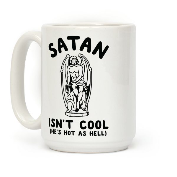 Satan Isn't Cool He's Hot as Hell Coffee Mug Satan Isn't Cool He's Hot as Hell Coffee Mug
