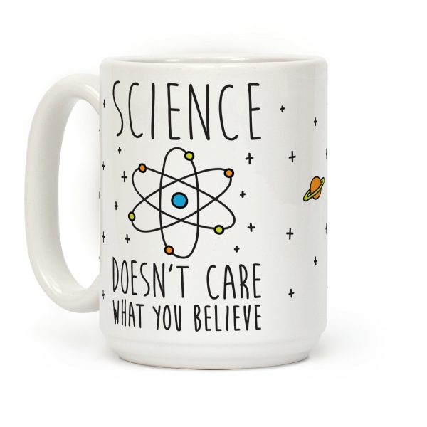 Science Doesn't Care What You Believe Coffee Mug Science Doesn't Care What You Believe Coffee Mug