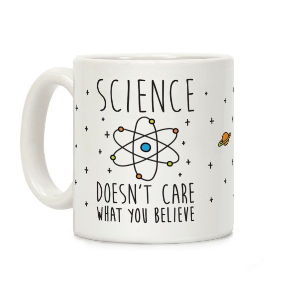 Science Doesn't Care What You Believe Coffee Mug Science Doesn't Care What You Believe Coffee Mug