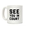 See You In Court Coffee Mug See You In Court Coffee Mug