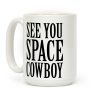 See You Space Cowboy Coffee Mug See You Space Cowboy Coffee Mug