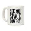 See You Space Cowboy Coffee Mug See You Space Cowboy Coffee Mug