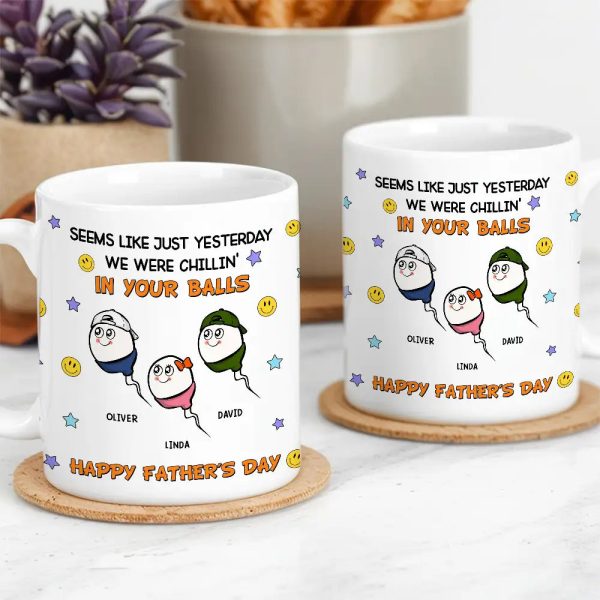 "Seems Like Just Yesterday We Were Chillin' In Your Balls" Mug Hilarious Custom Father's Day Mug Gift from Children