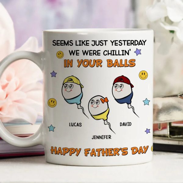 "Seems Like Just Yesterday We Were Chillin' In Your Balls" Mug Hilarious Custom Father's Day Mug Gift from Children