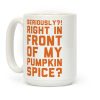 Seriously Right In Front of My Pumpkin Spice Coffee Mug