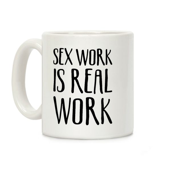 Sex Work Is Real Work Coffee Mug Sex Work Is Real Work Coffee Mug