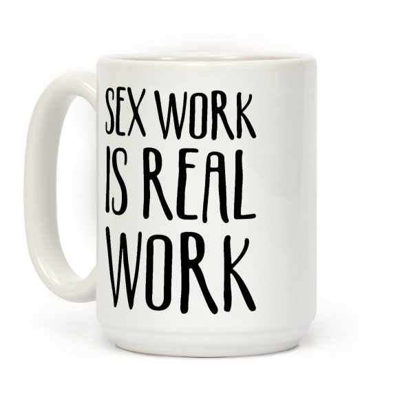 Sex Work Is Real Work Coffee Mug Sex Work Is Real Work Coffee Mug