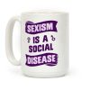 Sexism Is A Social Disease Coffee Mug Sexism Is A Social Disease Coffee Mug