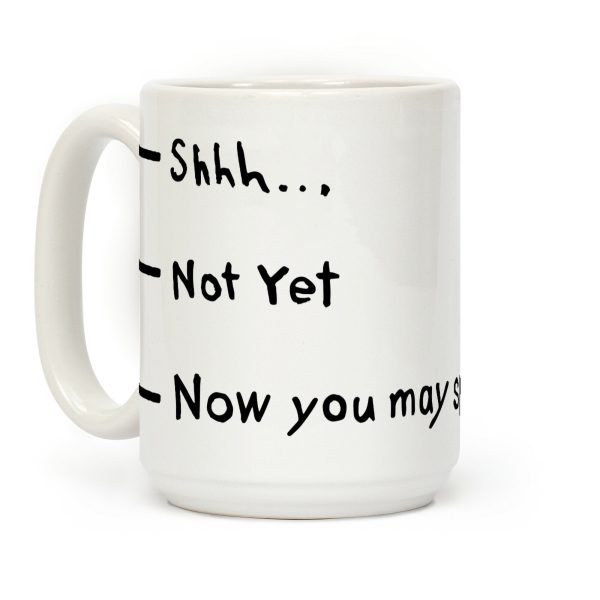 Shhh.. Not Yet, Now You May Speak Coffee Mug Shhh.. Not Yet, Now You May Speak Coffee Mug