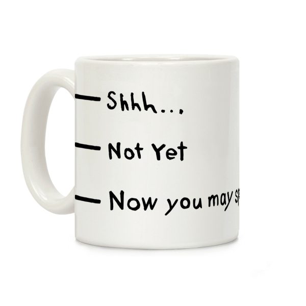 Shhh.. Not Yet, Now You May Speak Coffee Mug Shhh.. Not Yet, Now You May Speak Coffee Mug