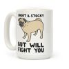 Short & Stocky But Will Fight You Pug Coffee Mug Short & Stocky But Will Fight You Pug Coffee Mug