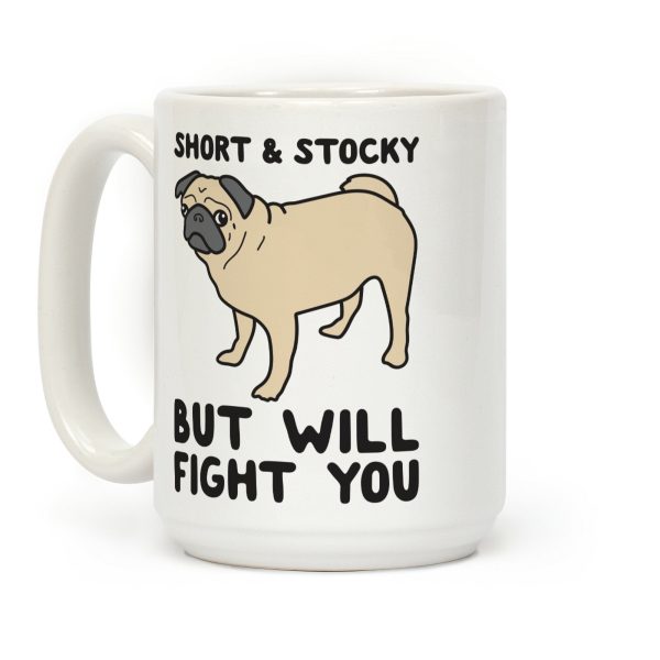 Short & Stocky But Will Fight You Pug Coffee Mug Short & Stocky But Will Fight You Pug Coffee Mug