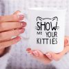 Show Me Your Kitties Coffee Mug Funny Cat Lover Gift for Cat Mom Women Friend Coworker Show Me Your Kitties Coffee Mug Funny Cat Lover Gift for Cat Mom Women Friend Coworker