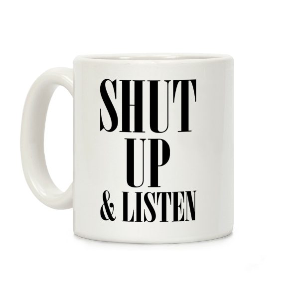 Shut Up And Listen Coffee Mug Shut Up And Listen Coffee Mug
