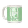 Shut Up I'm Trying To Read Coffee Mug