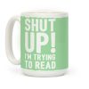 Shut Up I'm Trying To Read Coffee Mug
