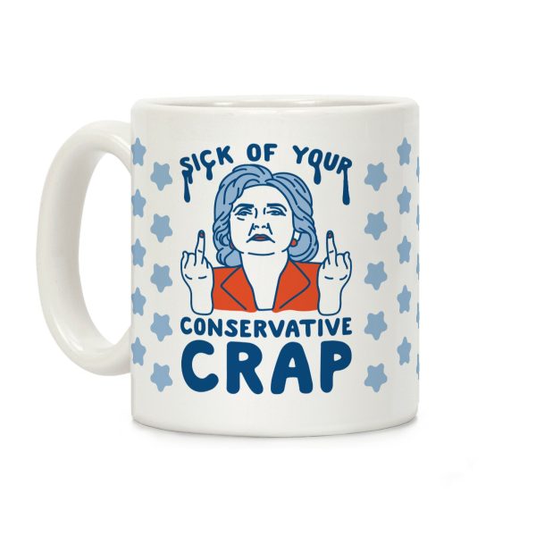 Sick Of Your Conservative Crap Coffee Mug Sick Of Your Conservative Crap Coffee Mug