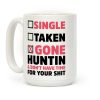 Single? Taken? Gone Huntin and I Don't Have Time For Your Shit Coffee Mug Single? Taken? Gone Huntin and I Don't Have Time For Your Shit Coffee Mug
