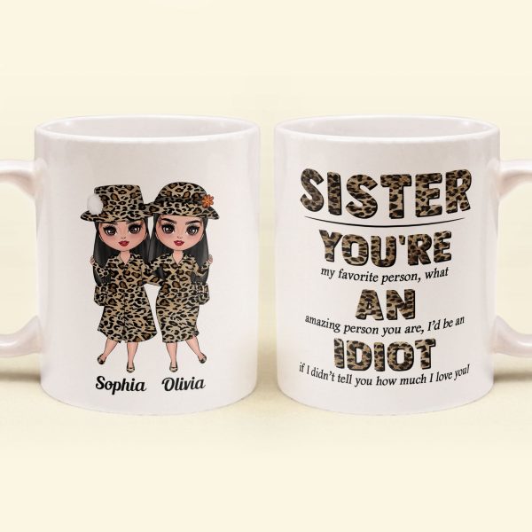 Sister, You're An Idiot - Personalized Mug - Birthday Gift For Sisters Sister, You're An Idiot - Personalized Mug - Birthday Gift For Sisters