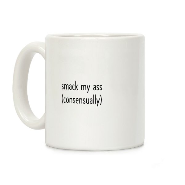 Smack My Ass Consensually Coffee Mug Smack My Ass Consensually Coffee Mug
