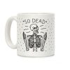 So Dead Skeleton Coffee Mug So Dead Skeleton Coffee Mug