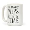 So Many WIPs, So Little Time Coffee Mug So Many WIPs, So Little Time Coffee Mug