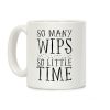So Many WIPs, So Little Time Coffee Mug So Many WIPs, So Little Time Coffee Mug
