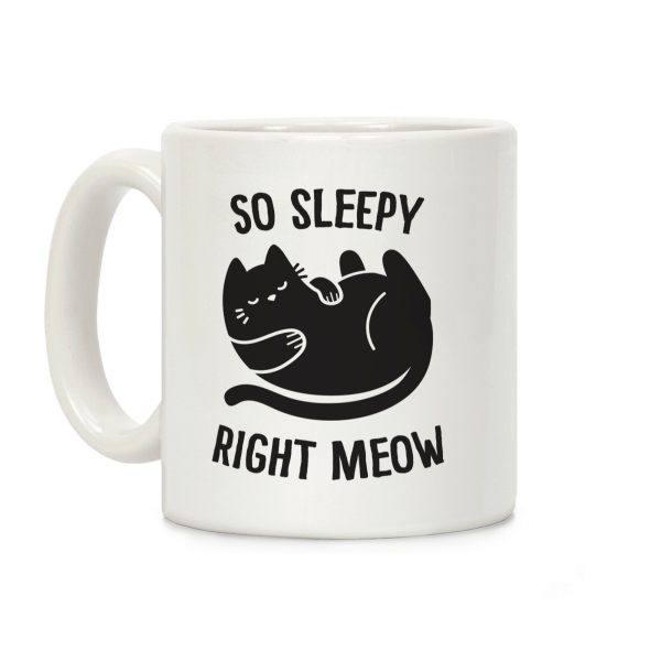 So Sleepy Right Meow Coffee Mug So Sleepy Right Meow Coffee Mug