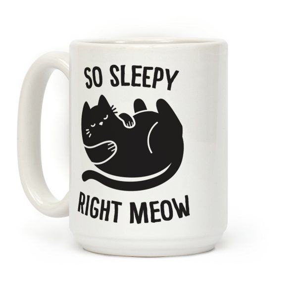 So Sleepy Right Meow Coffee Mug So Sleepy Right Meow Coffee Mug