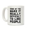 Some Of You Make It Really Difficult To Like People Coffee Mug Some Of You Make It Really Difficult To Like People Coffee Mug