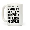 Some Of You Make It Really Difficult To Like People Coffee Mug Some Of You Make It Really Difficult To Like People Coffee Mug