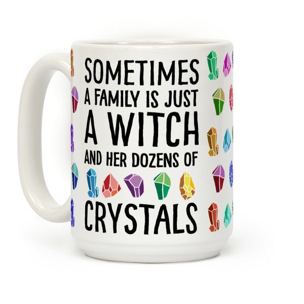 Sometimes A Family Is Just A Witch And Her Dozens Of Crystals Coffee Mug Sometimes A Family Is Just A Witch And Her Dozens Of Crystals Coffee Mug